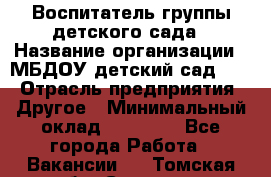 Воспитатель группы детского сада › Название организации ­ МБДОУ детский сад 272 › Отрасль предприятия ­ Другое › Минимальный оклад ­ 20 000 - Все города Работа » Вакансии   . Томская обл.,Северск г.